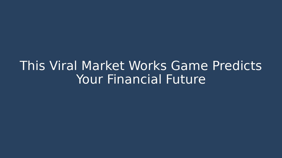 This Viral Market Works Game Predicts Your Financial Future