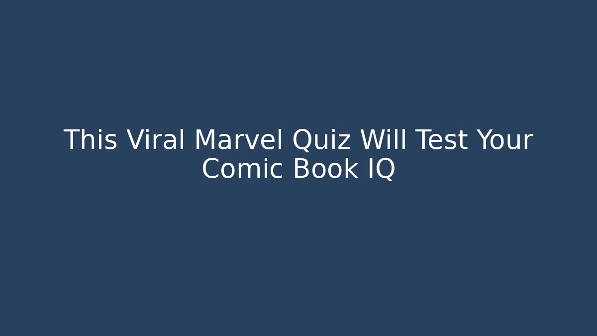 This Viral Marvel Quiz Will Test Your Comic Book IQ