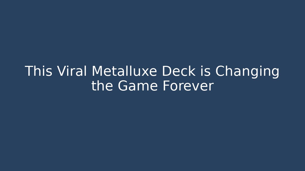 This Viral Metalluxe Deck is Changing the Game Forever