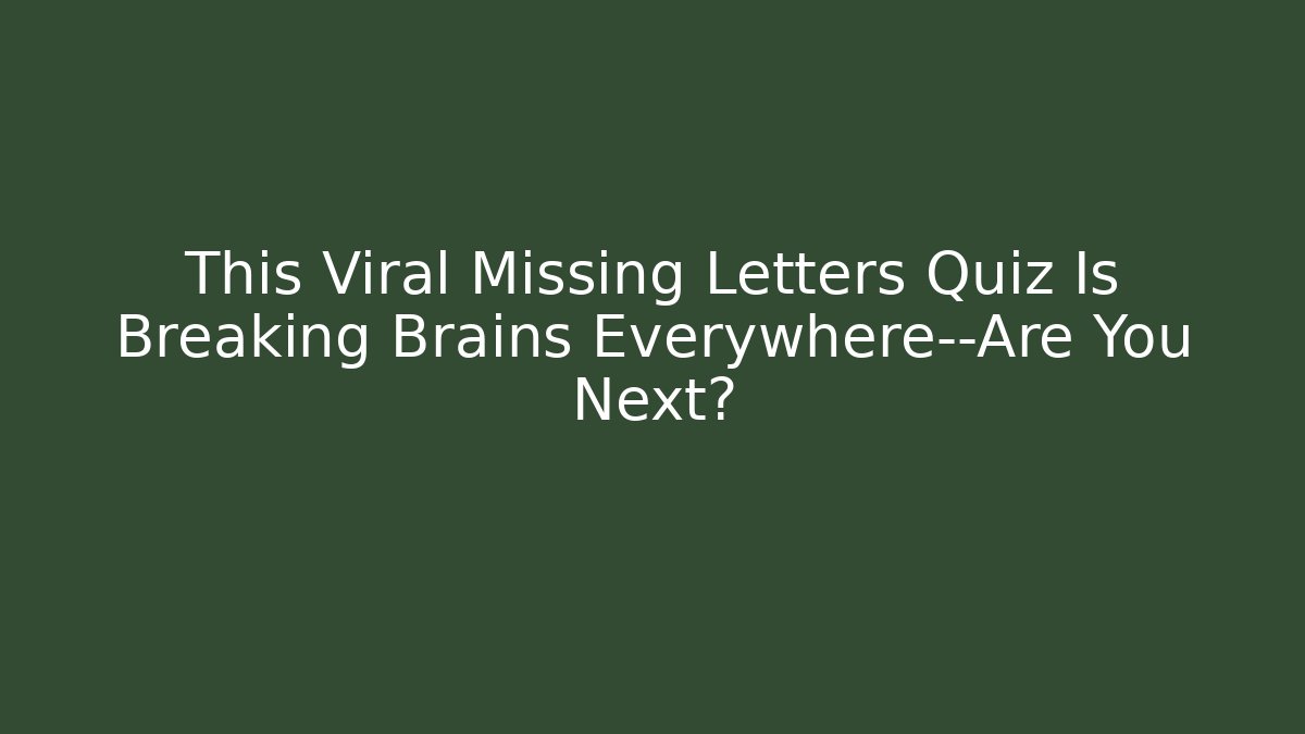 This Viral Missing Letters Quiz Is Breaking Brains Everywhere—Are You Next?