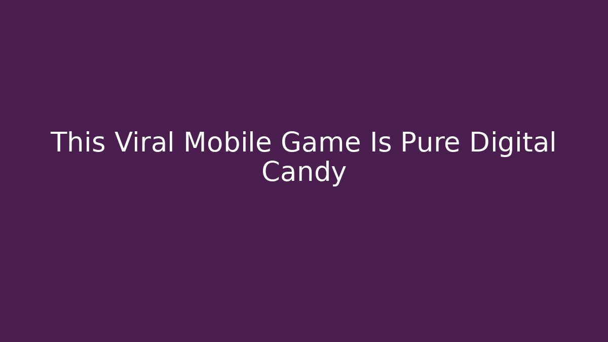 This Viral Mobile Game Is Pure Digital Candy
