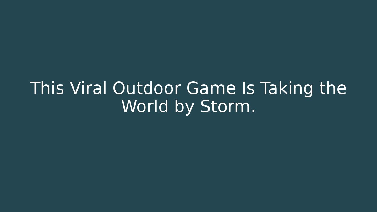 This Viral Outdoor Game Is Taking the World by Storm.