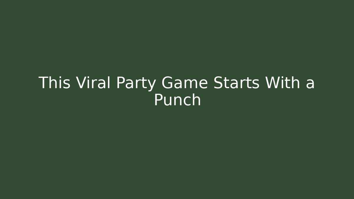 This Viral Party Game Starts With a Punch