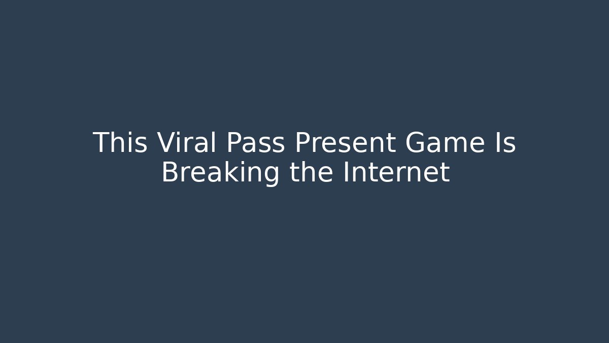 This Viral Pass Present Game Is Breaking the Internet