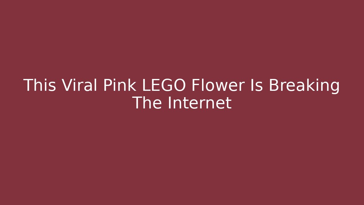 This Viral Pink LEGO Flower Is Breaking The Internet
