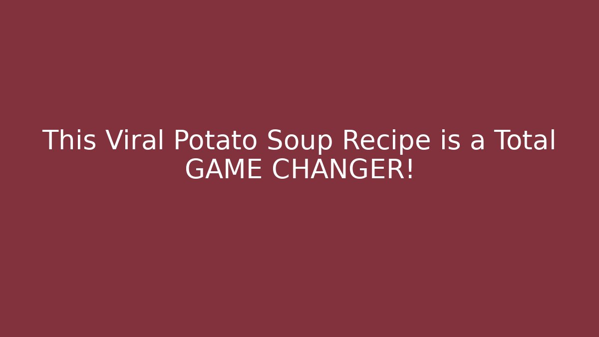 This Viral Potato Soup Recipe is a Total GAME CHANGER!