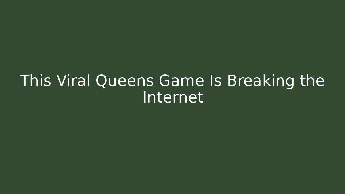 This Viral Queens Game Is Breaking the Internet