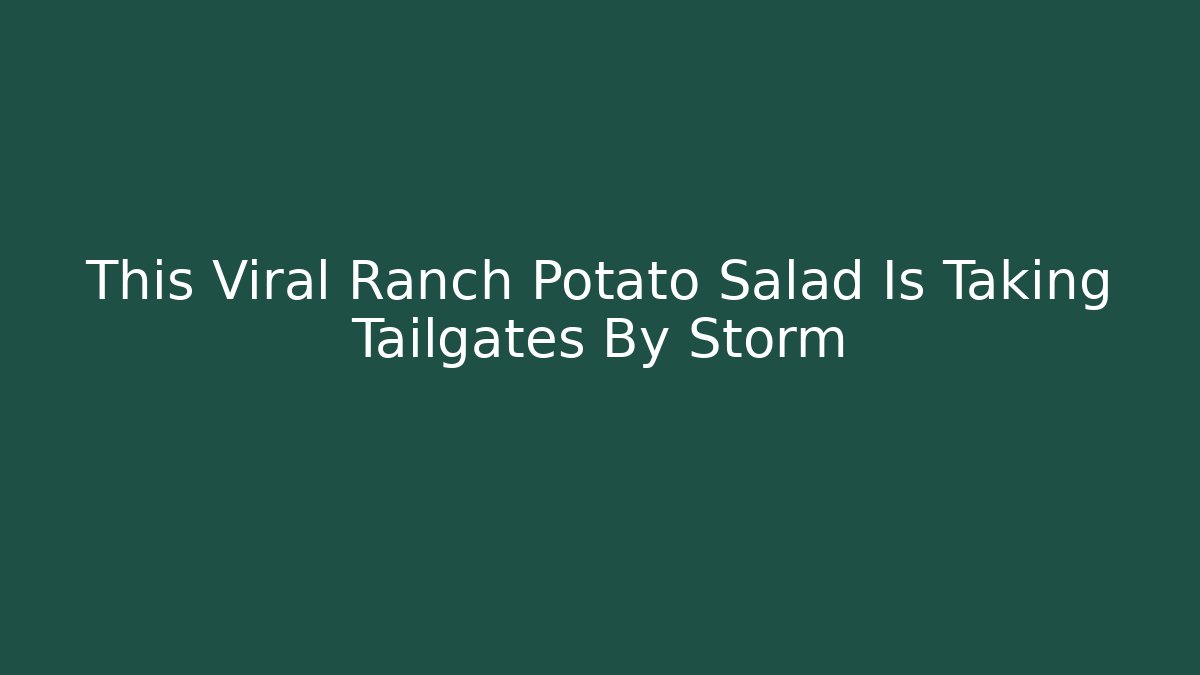This Viral Ranch Potato Salad Is Taking Tailgates By Storm