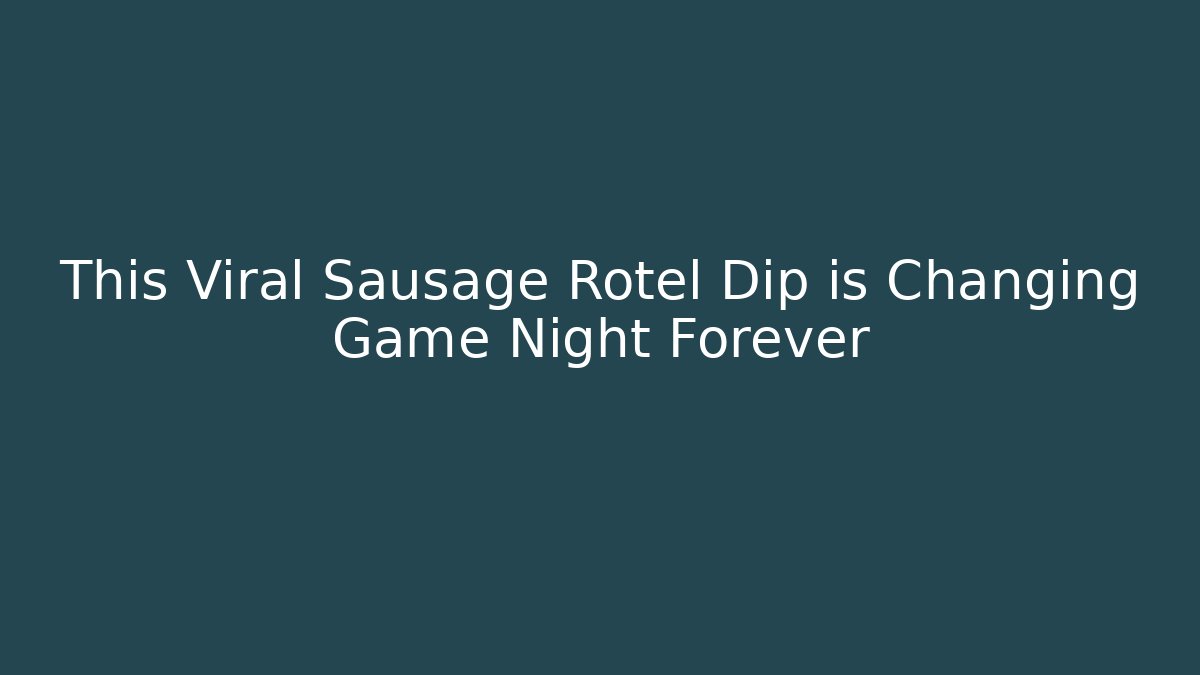 This Viral Sausage Rotel Dip is Changing Game Night Forever - Felix Cat Insurance