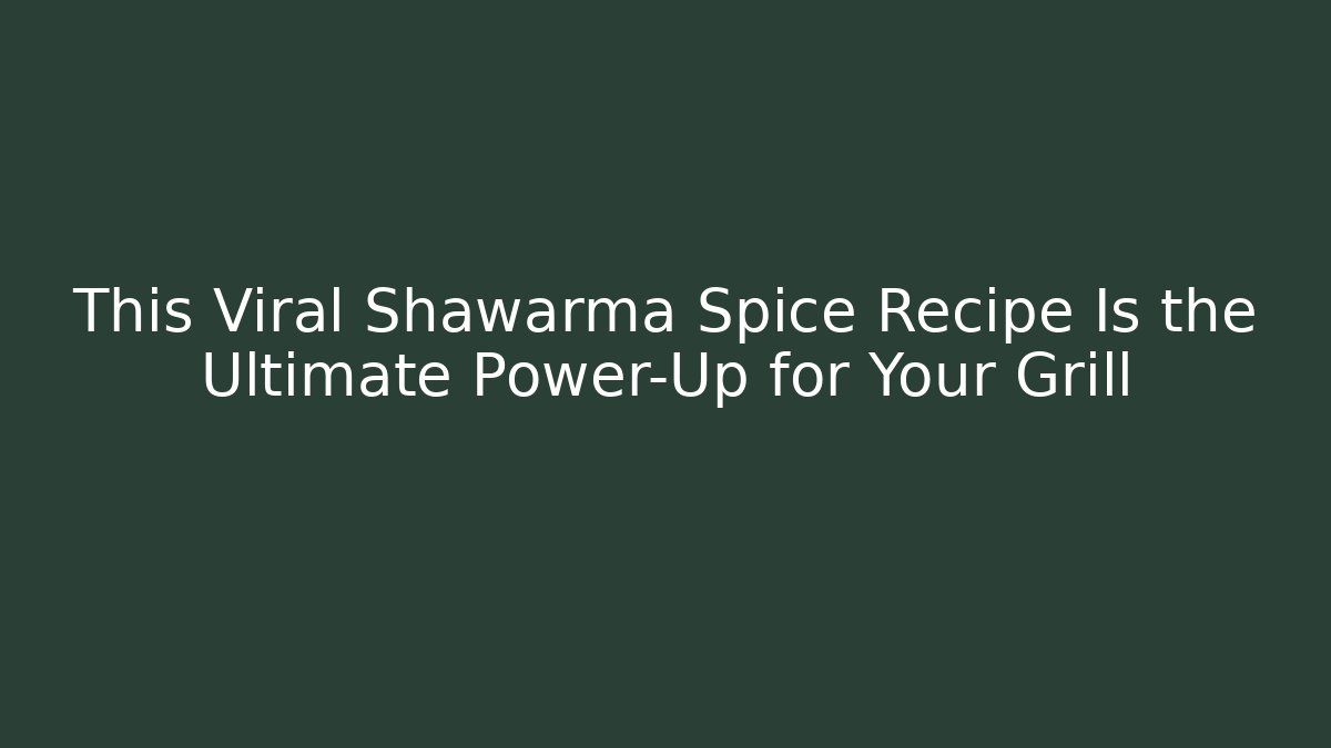 This Viral Shawarma Spice Recipe Is the Ultimate Power-Up for Your Grill