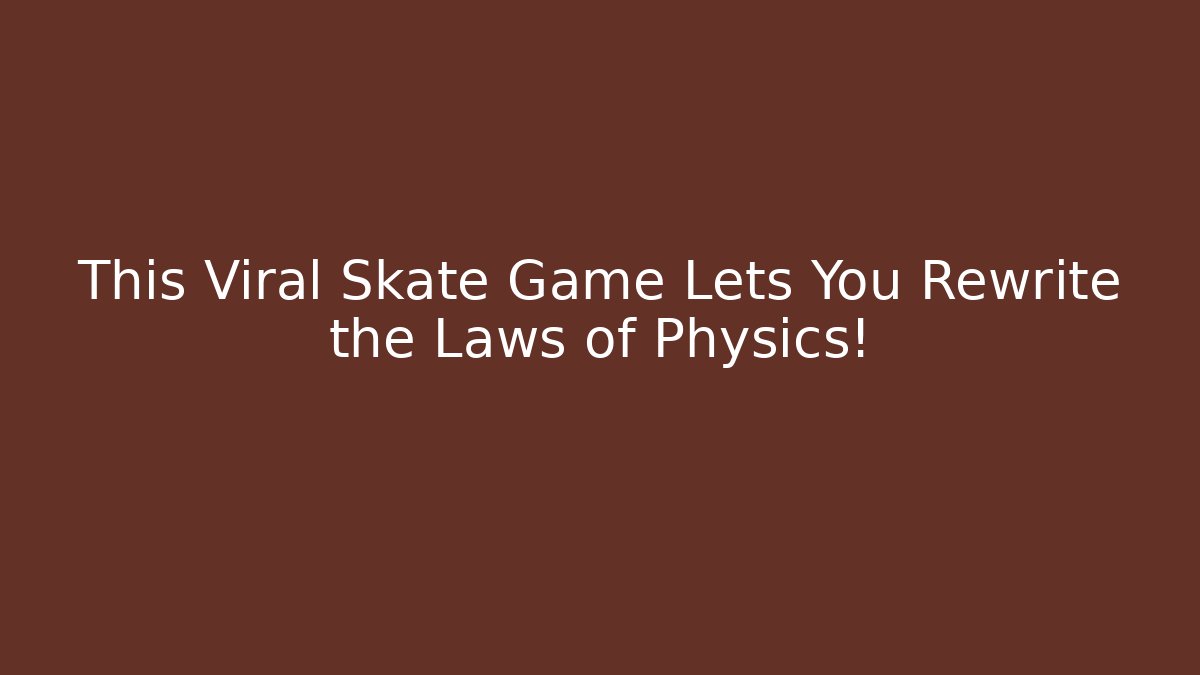 This Viral Skate Game Lets You Rewrite the Laws of Physics!