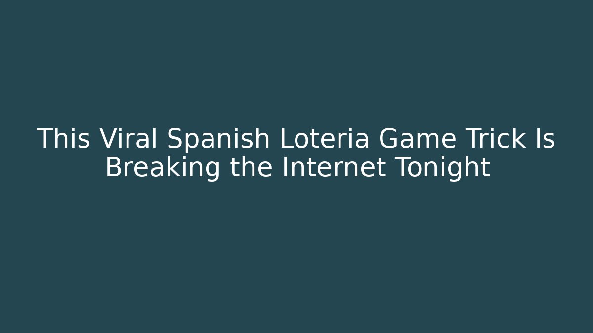 This Viral Spanish Loteria Game Trick Is Breaking the Internet Tonight