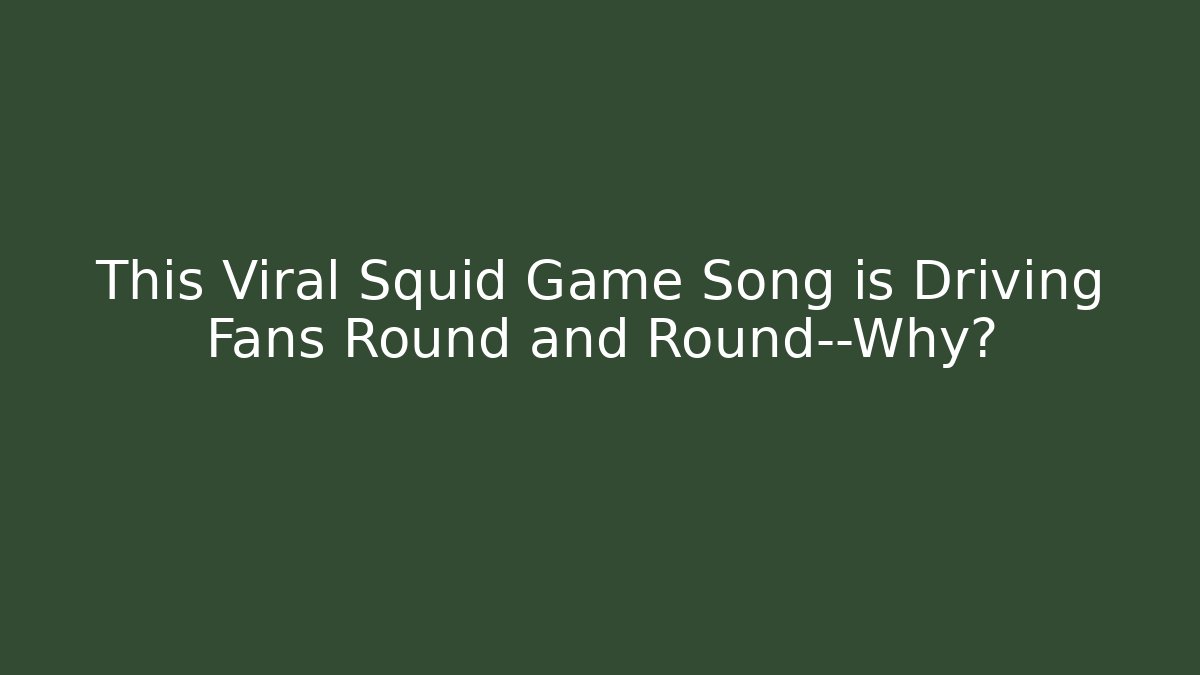 This Viral Squid Game Song is Driving Fans Round and Round—Why?