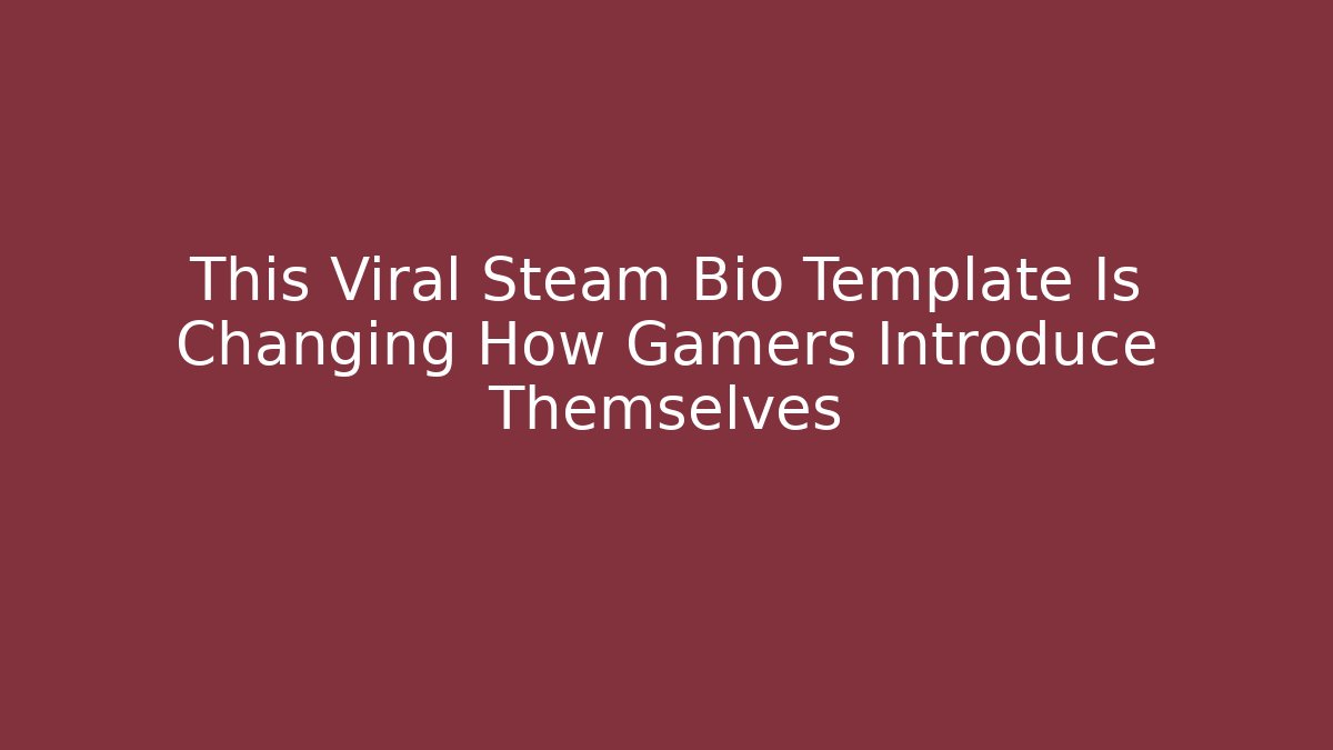 This Viral Steam Bio Template Is Changing How Gamers Introduce Themselves