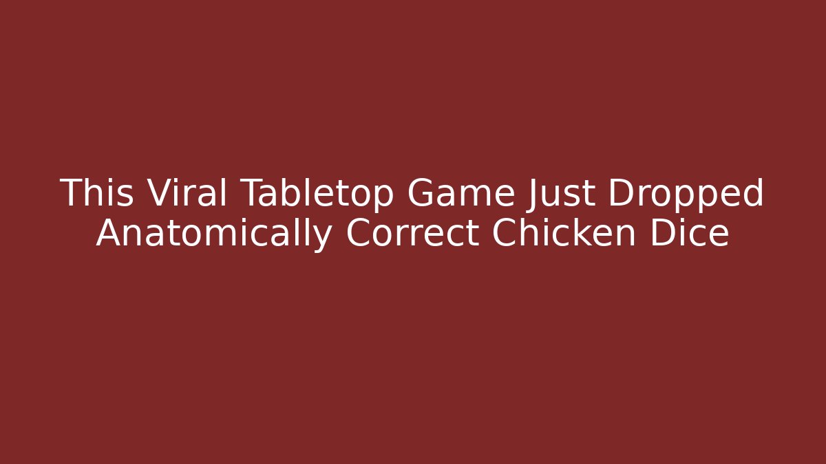 This Viral Tabletop Game Just Dropped Anatomically Correct Chicken Dice