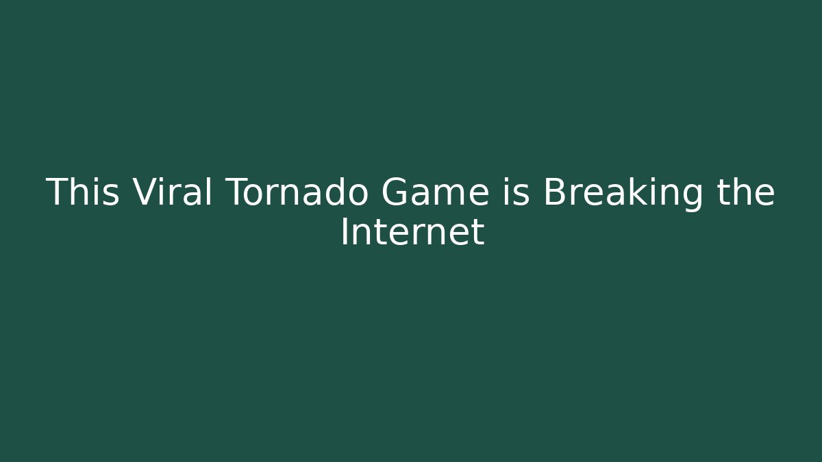 This Viral Tornado Game is Breaking the Internet