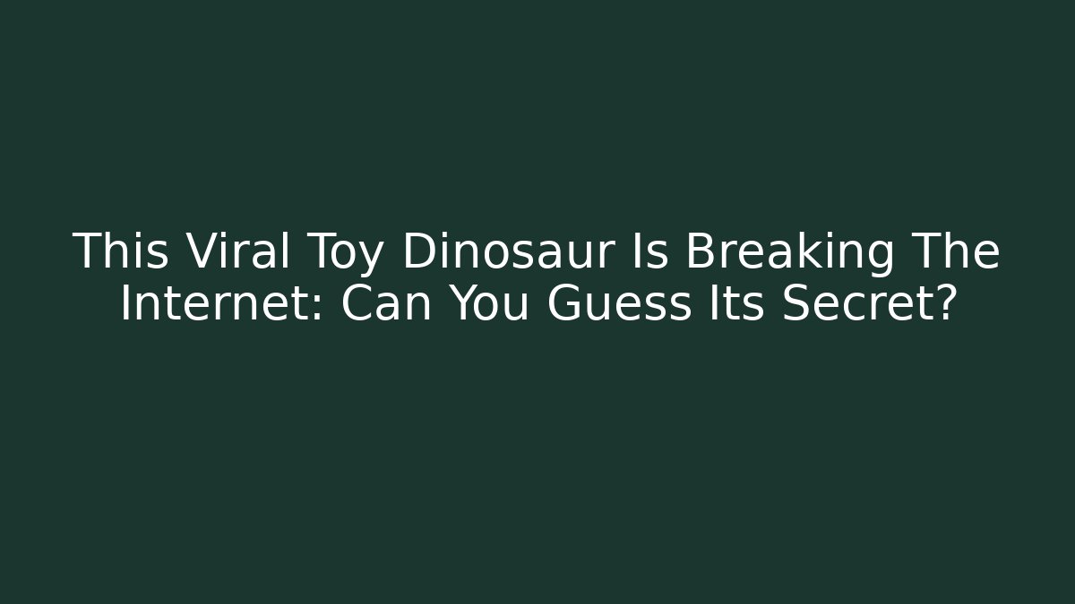 This Viral Toy Dinosaur Is Breaking The Internet: Can You Guess Its Secret?