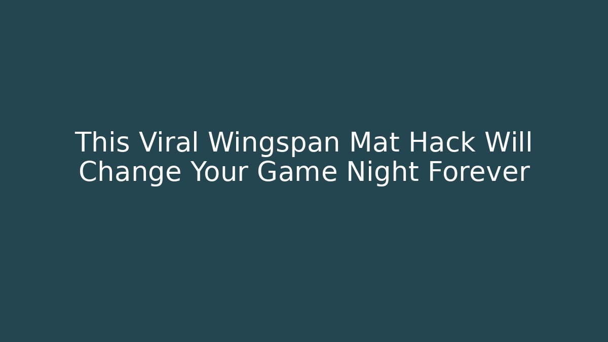 This Viral Wingspan Mat Hack Will Change Your Game Night Forever