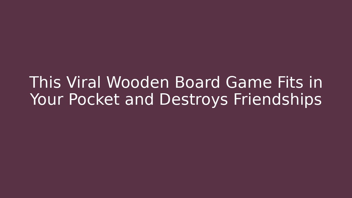 This Viral Wooden Board Game Fits in Your Pocket and Destroys Friendships