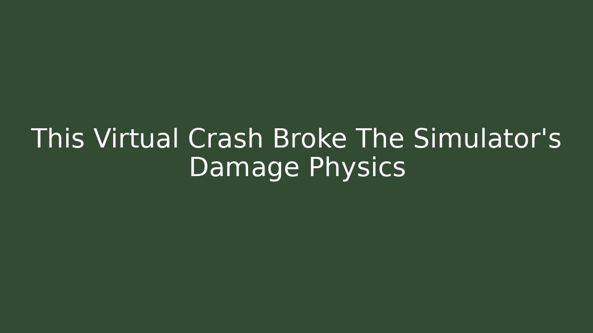 This Virtual Crash Broke The Simulator's Damage Physics