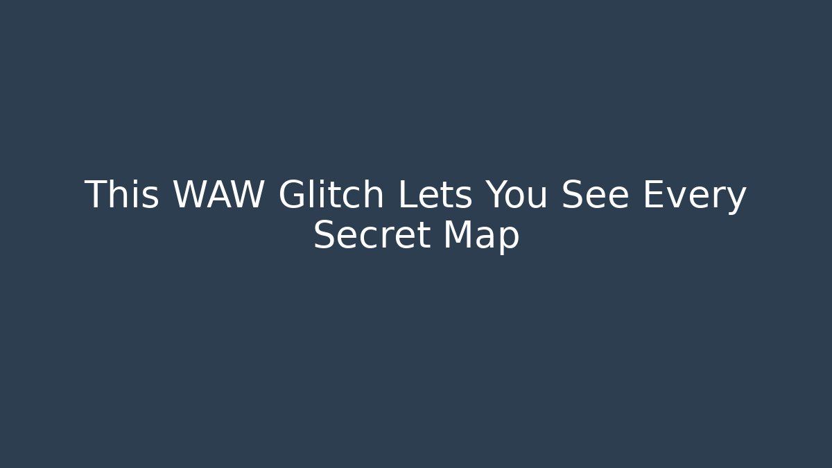 This WAW Glitch Lets You See Every Secret Map