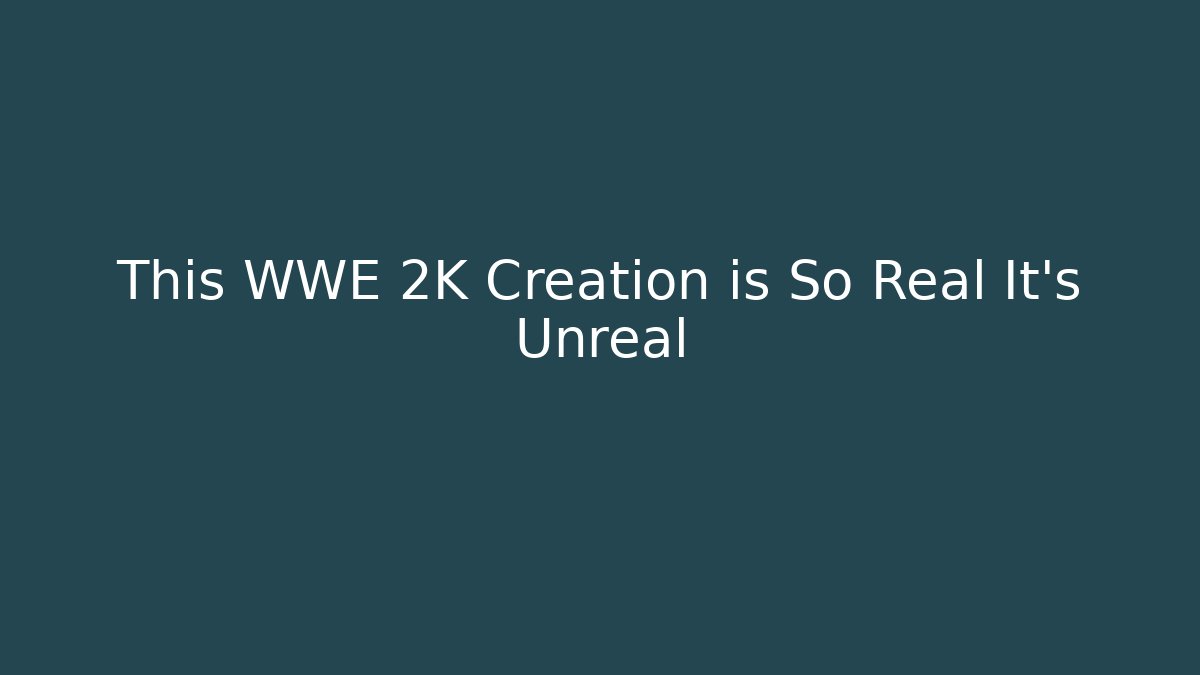 This WWE 2K Creation is So Real It's Unreal