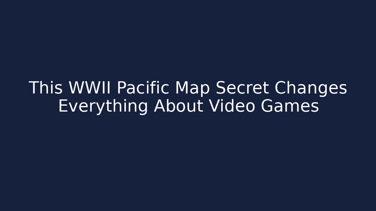 This WWII Pacific Map Secret Changes Everything About Video Games