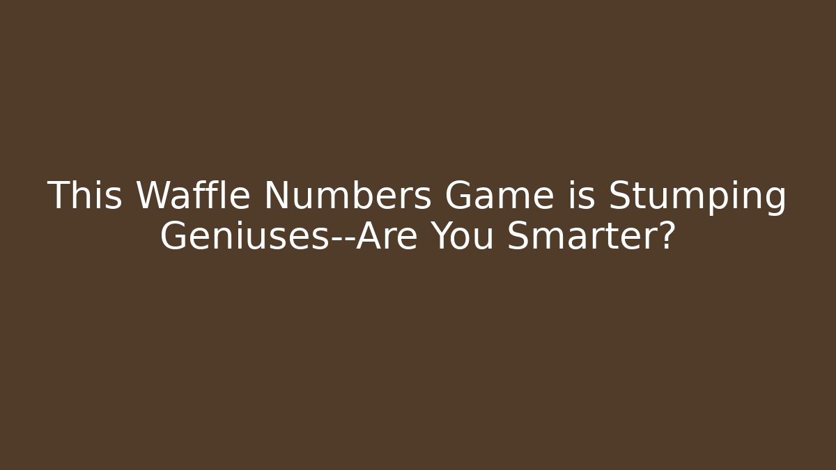 This Waffle Numbers Game is Stumping Geniuses—Are You Smarter?