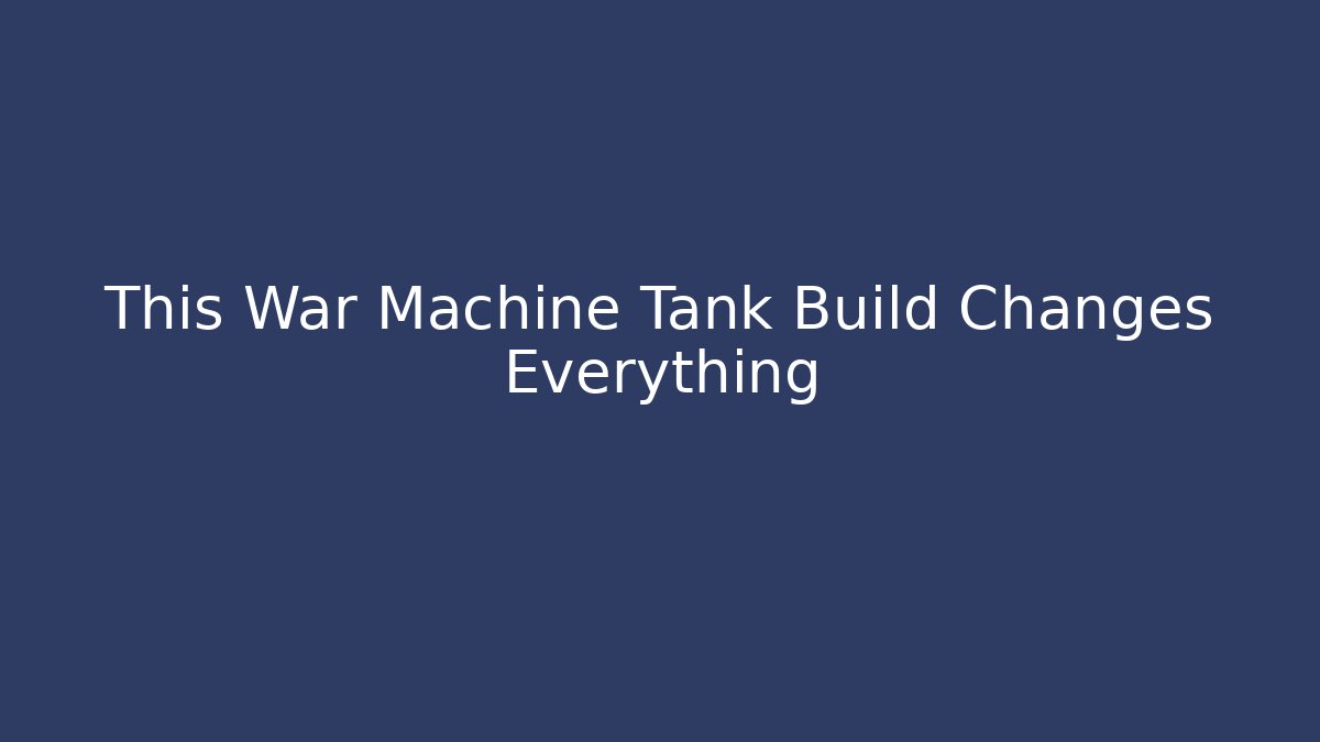 This War Machine Tank Build Changes Everything