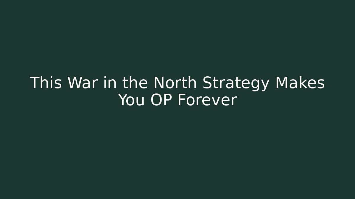 This War in the North Strategy Makes You OP Forever