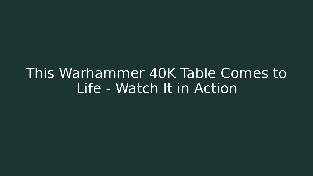 This Warhammer 40K Table Comes to Life – Watch It in Action