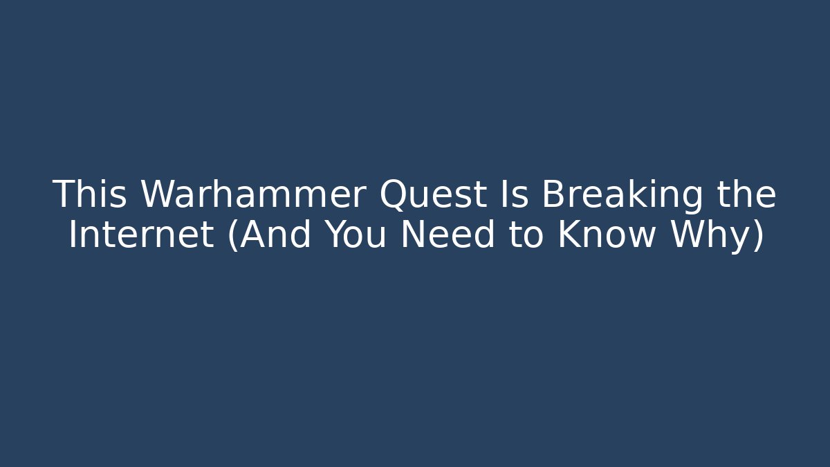This Warhammer Quest Is Breaking the Internet (And You Need to Know Why)