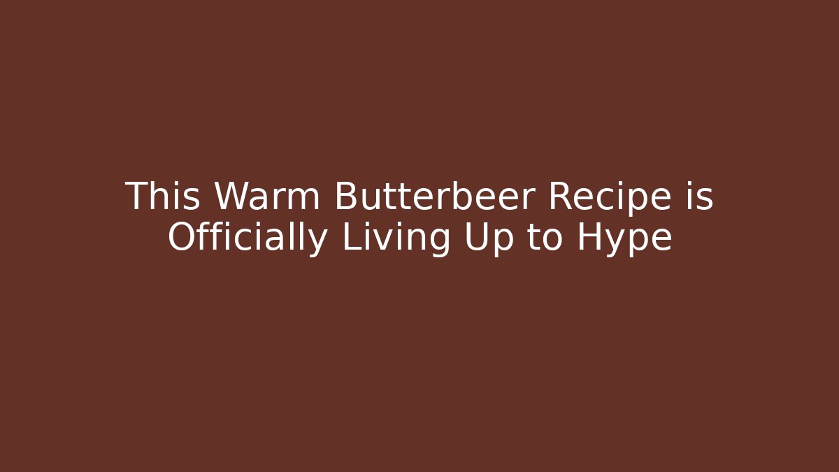 This Warm Butterbeer Recipe is Officially Living Up to Hype