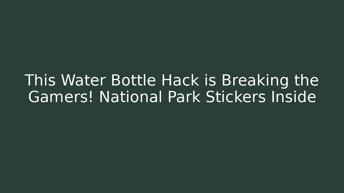 This Water Bottle Hack is Breaking the Gamers! National Park Stickers Inside - Felix Cat Insurance