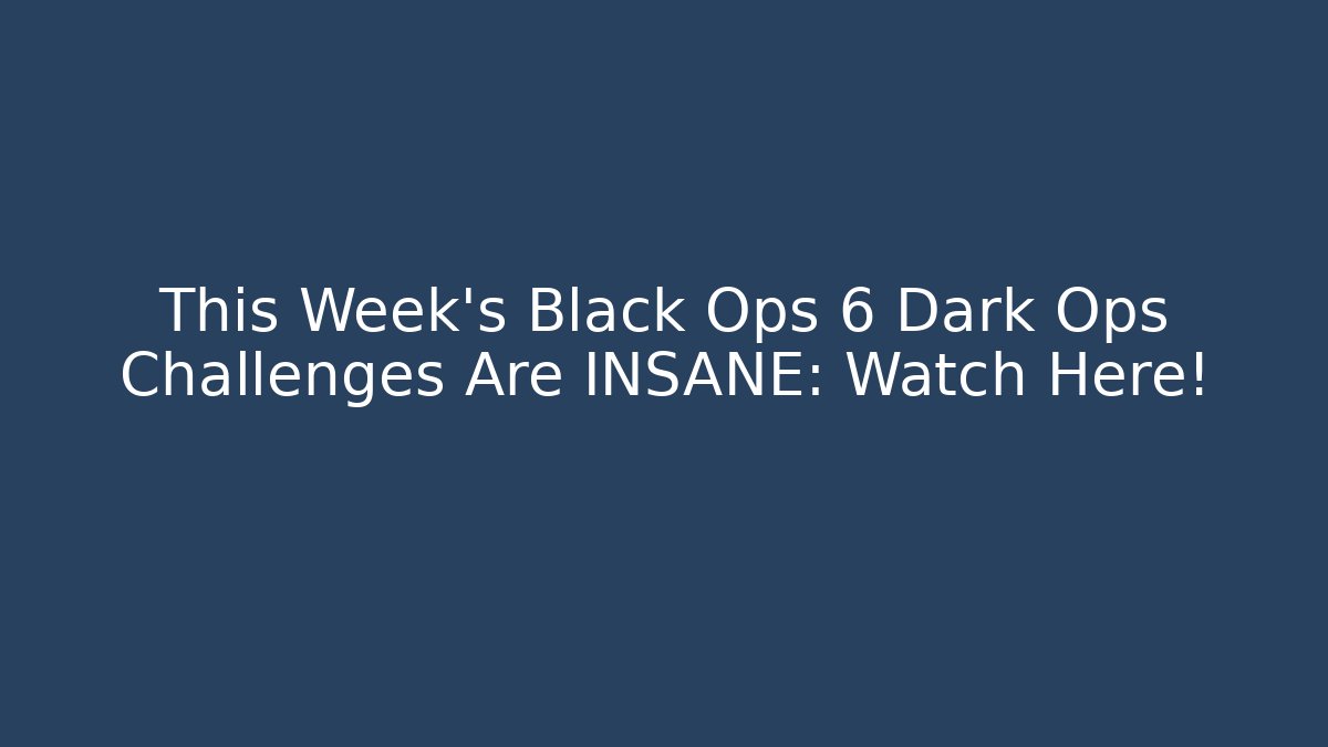 This Week's Black Ops 6 Dark Ops Challenges Are INSANE: Watch Here!