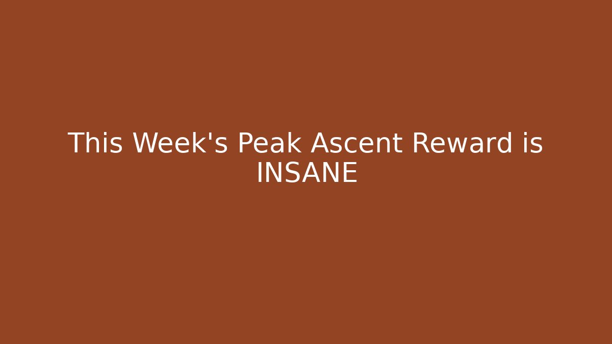 This Week's Peak Ascent Reward is INSANE