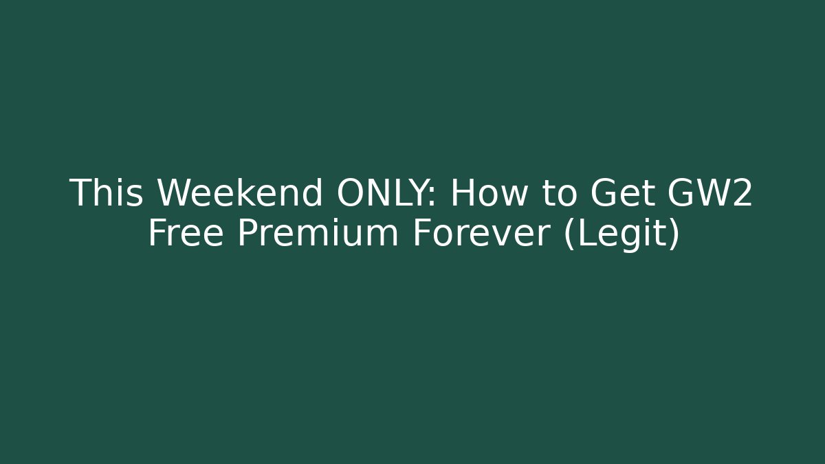 This Weekend ONLY: How to Get GW2 Free Premium Forever (Legit)