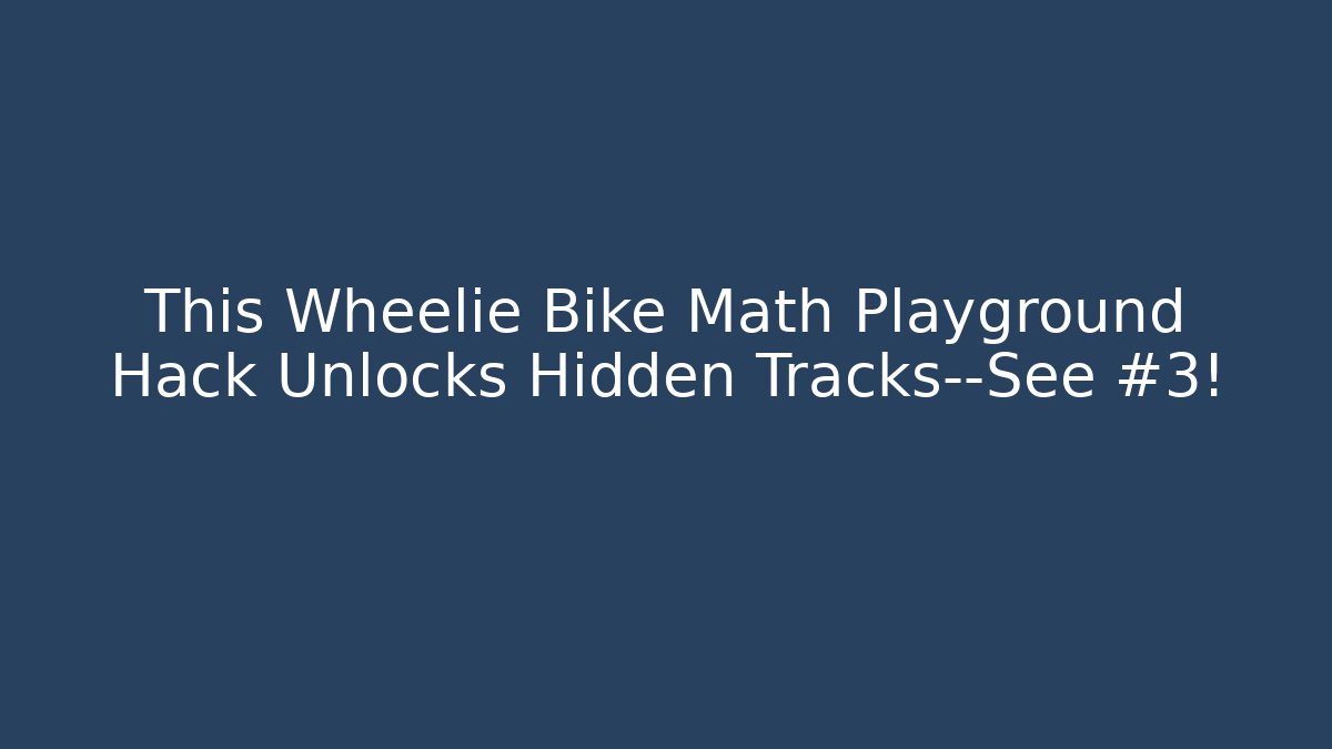This Wheelie Bike Math Playground Hack Unlocks Hidden Tracks—See #3!