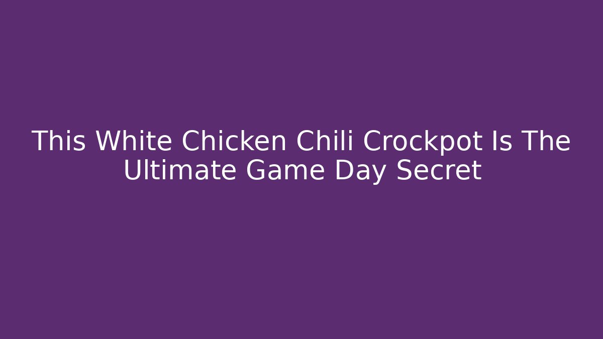 This White Chicken Chili Crockpot Is The Ultimate Game Day Secret