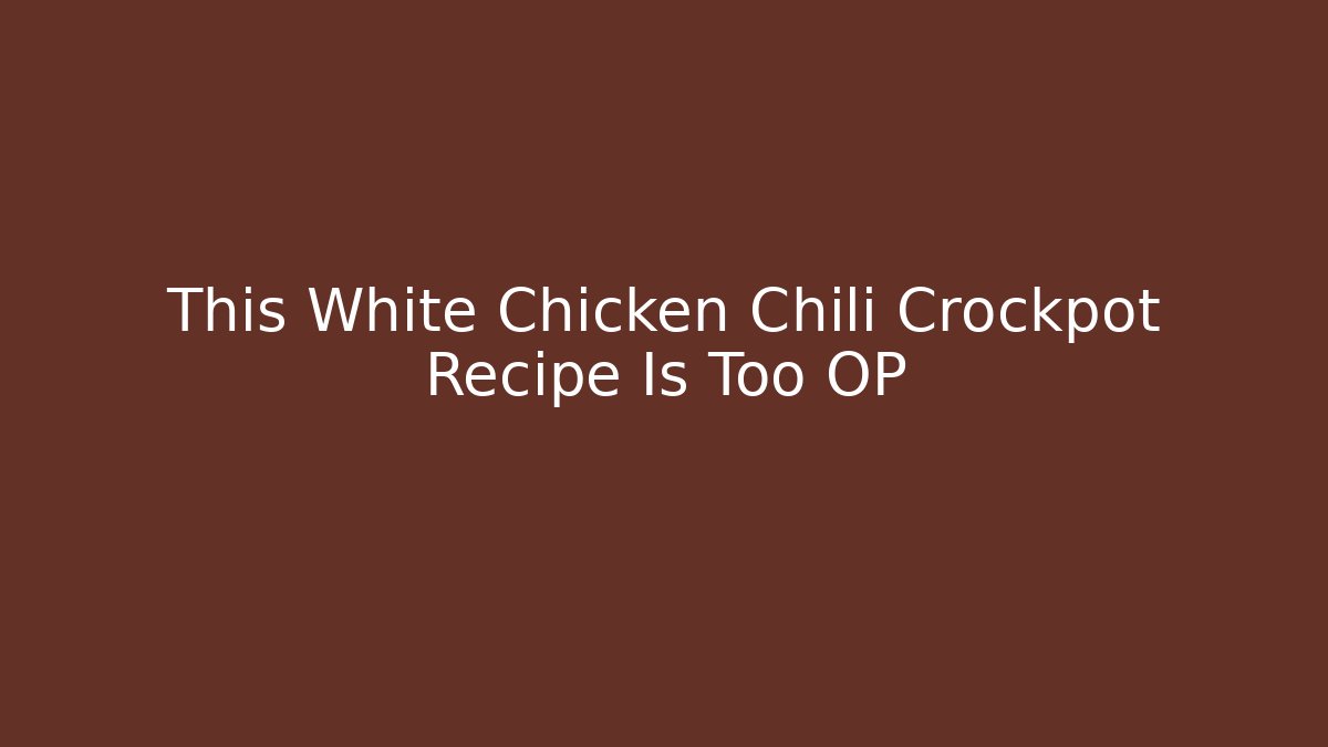 This White Chicken Chili Crockpot Recipe Is Too OP