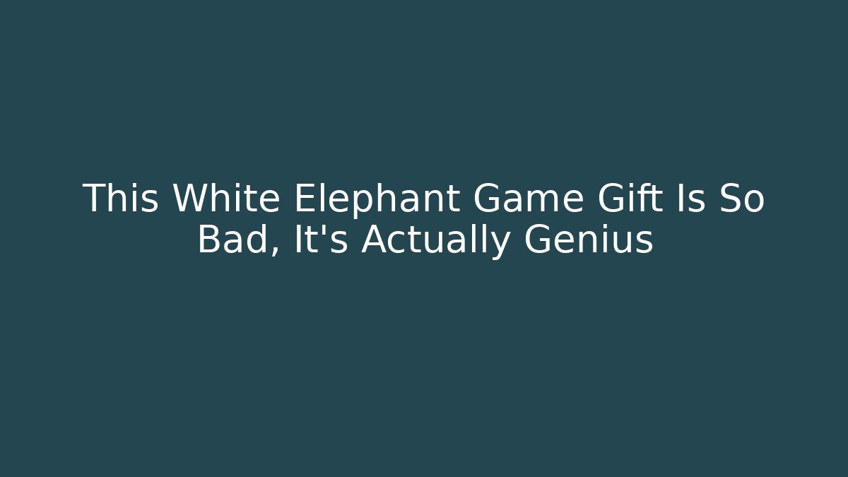 This White Elephant Game Gift Is So Bad, It's Actually Genius