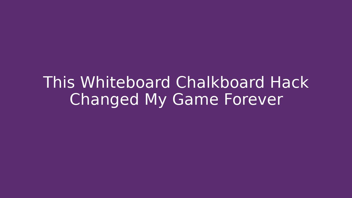 This Whiteboard Chalkboard Hack Changed My Game Forever