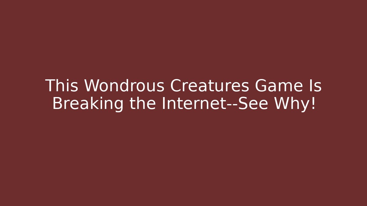 This Wondrous Creatures Game Is Breaking the Internet—See Why!