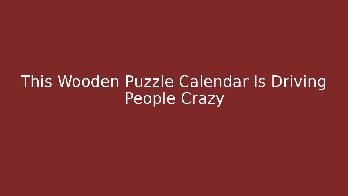This Wooden Puzzle Calendar Is Driving People Crazy - Felix Cat Insurance