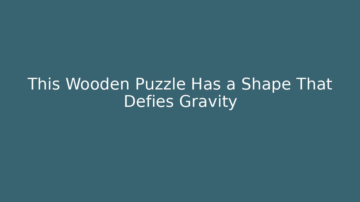 This Wooden Puzzle Has a Shape That Defies Gravity