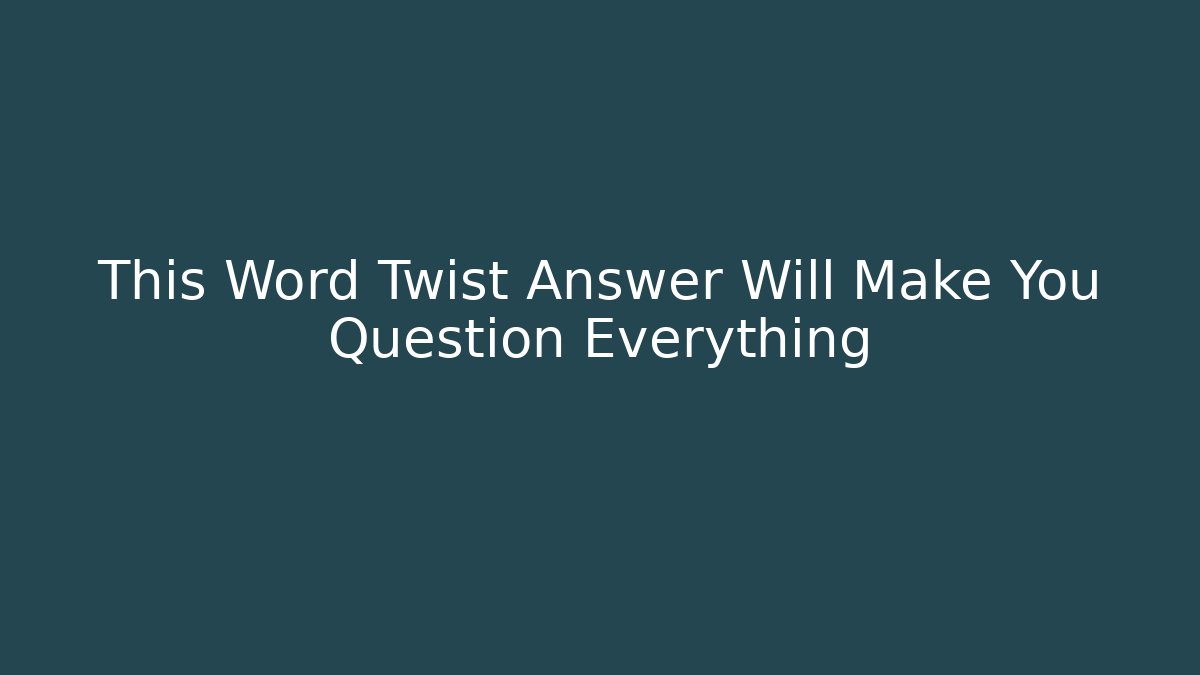 This Word Twist Answer Will Make You Question Everything