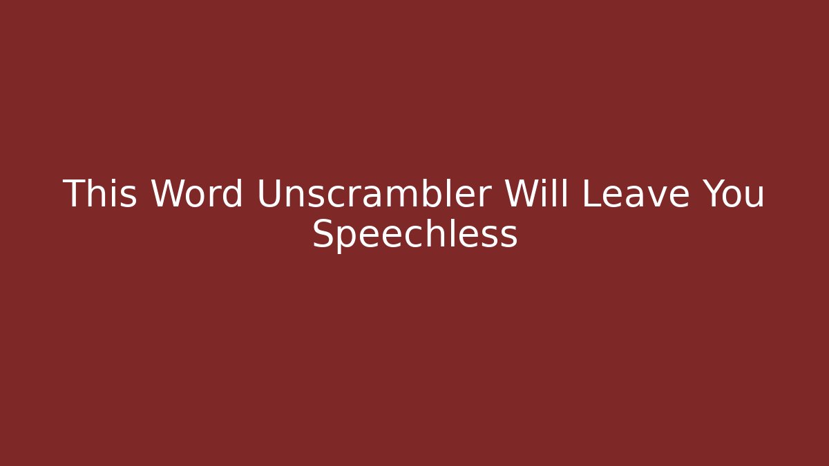 This Word Unscrambler Will Leave You Speechless