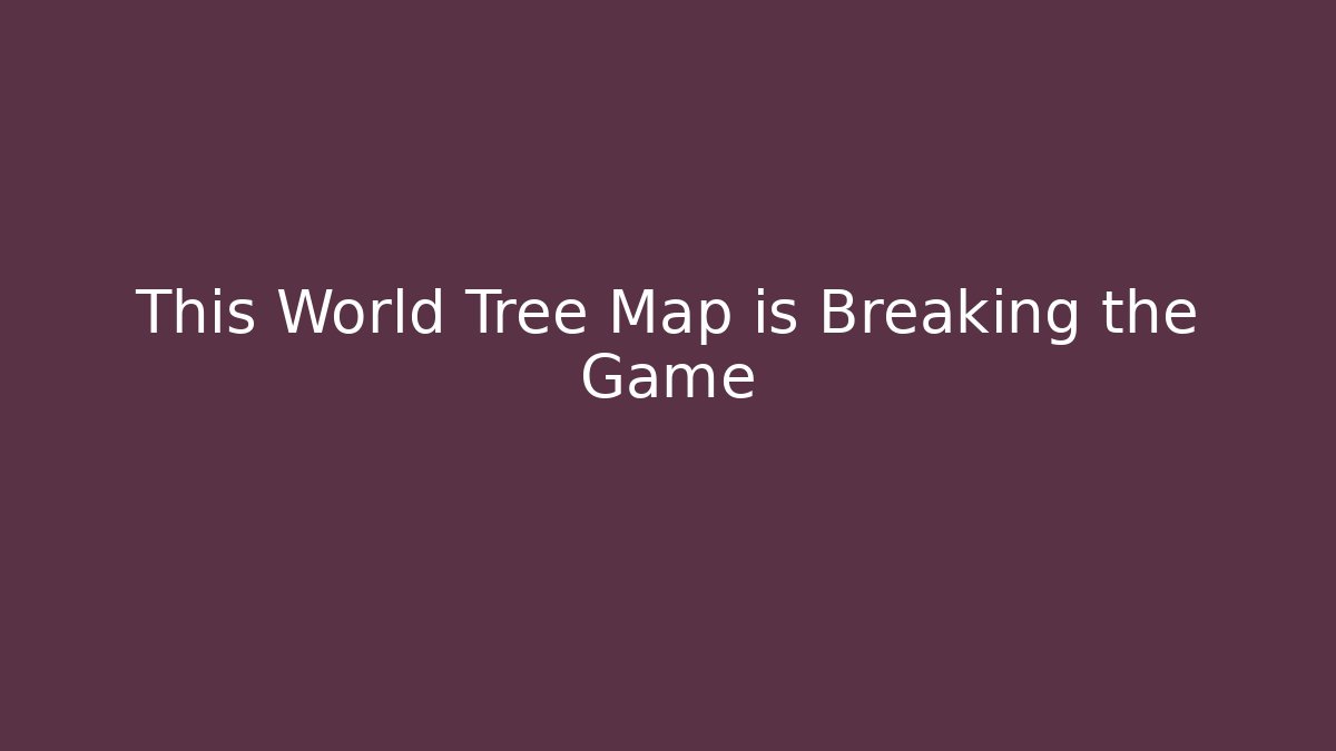 This World Tree Map is Breaking the Game
