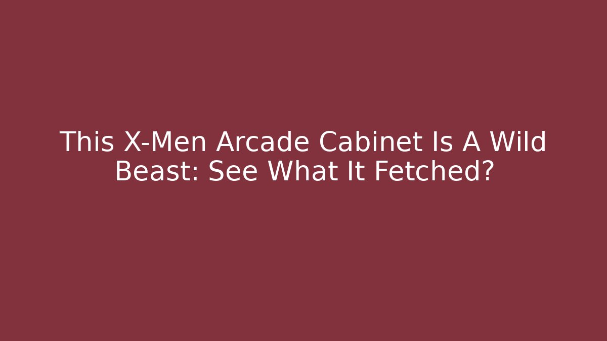 This X-Men Arcade Cabinet Is A Wild Beast: See What It Fetched?