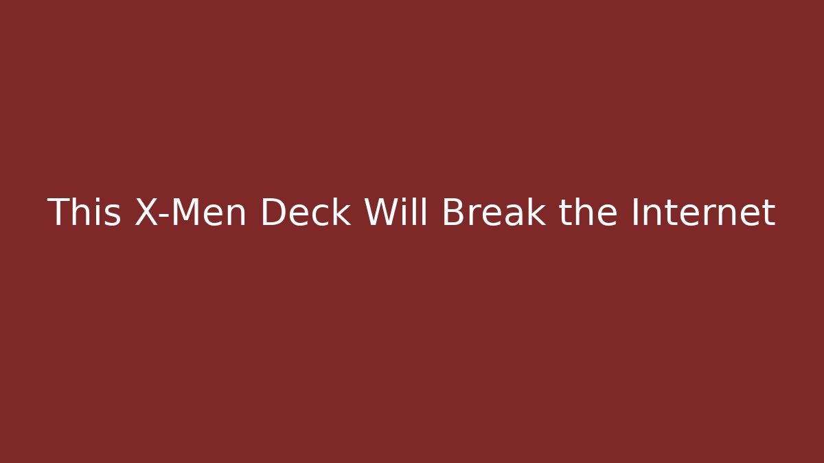 This X-Men Deck Will Break the Internet